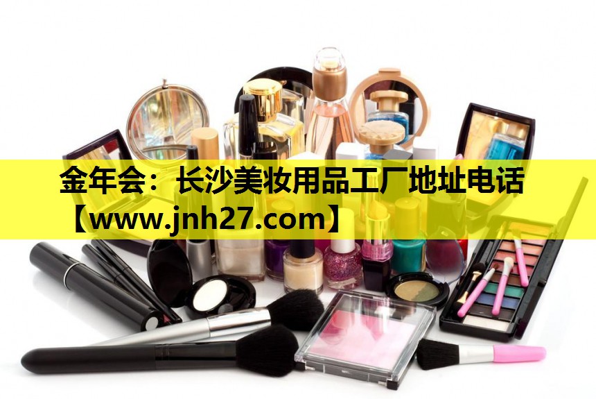 长沙美妆用品工厂地址电话