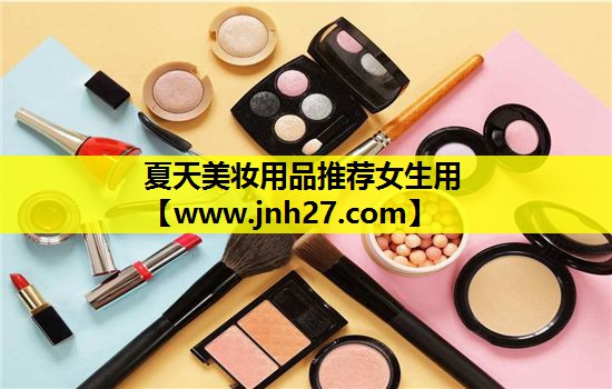 夏天美妆用品推荐女生用