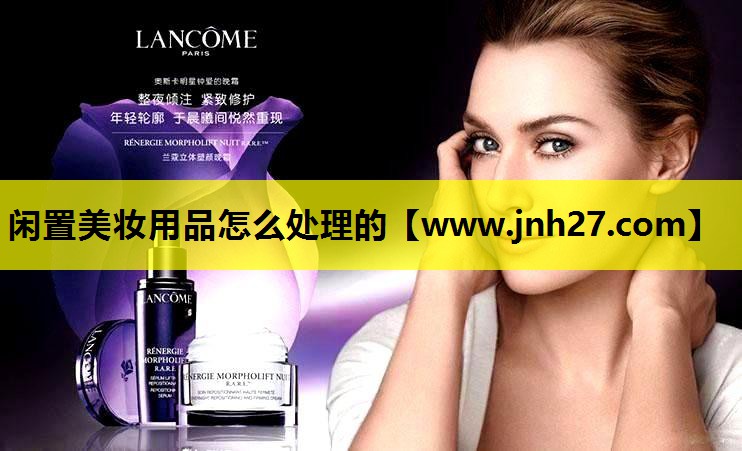 闲置美妆用品怎么处理的