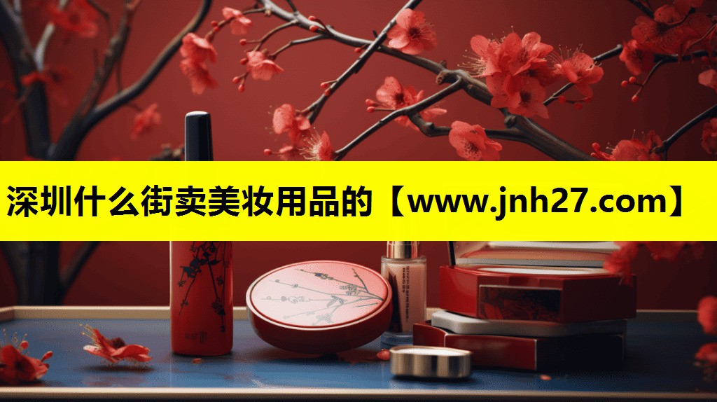 深圳什么街卖美妆用品的
