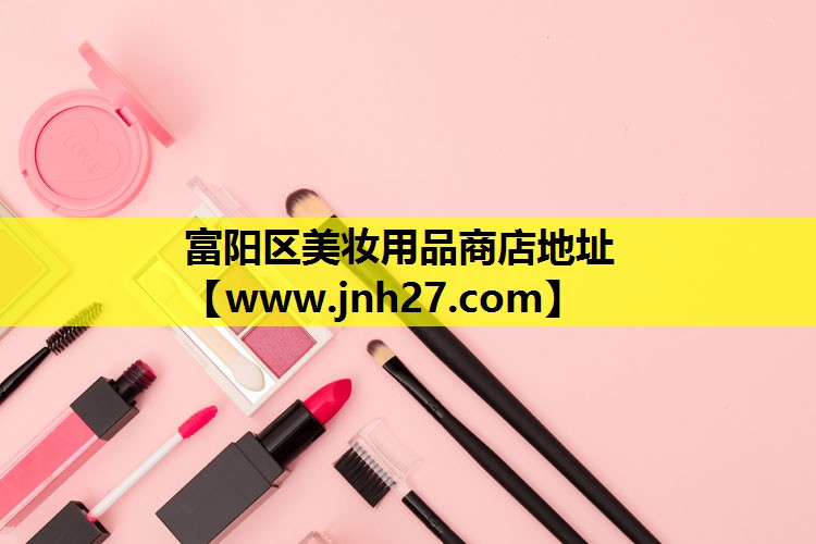富阳区美妆用品商店地址